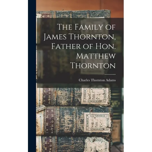 The Family of James Thornton, Father of Hon. Matthew Thornton - Hardcover