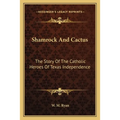 Shamrock And Cactus: The Story Of The Catholic Heroes Of Texas Independence - Paperback