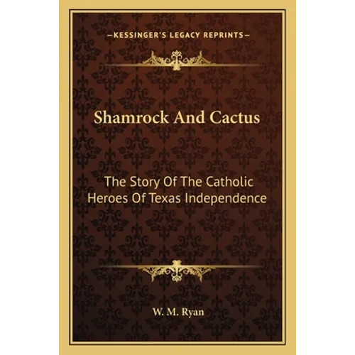 Shamrock And Cactus: The Story Of The Catholic Heroes Of Texas Independence - Paperback