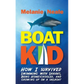 Boat Kid: How I Survived Swimming with Sharks, Being Homeschooled, and Growing Up on a Sailboat - Paperback