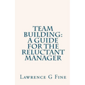 Team Building: A Guide For The Reluctant Manager - Paperback
