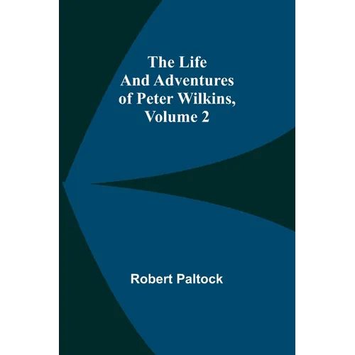 The Life and Adventures of Peter Wilkins, Volume 2 - Paperback