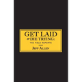 Get Laid or Die Trying: The Field Reports - Paperback