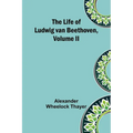 The Life of Ludwig van Beethoven, Volume II - Paperback