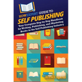 HowExpert Guide to Self Publishing: Your Complete Step by Step Handbook for Writing, Publishing, and Marketing Books in the Self Publishing Industry - Paperback