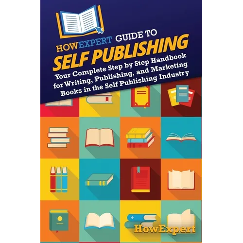 HowExpert Guide to Self Publishing: Your Complete Step by Step Handbook for Writing, Publishing, and Marketing Books in the Self Publishing Industry - Paperback