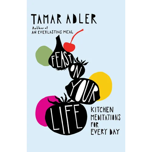Feast on Your Life: Kitchen Meditations for Every Day - Hardcover