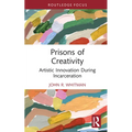 Prisons of Creativity: Artistic Innovation During Incarceration - Hardcover