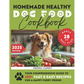 Homemade Healthy Dog Food Cookbook: Your Comprehensive Guide to 100+ Fast & Easy Recipes for a Happy Furry Friend - Paperback