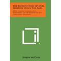 The Bloody Story of Anti-Semitism Down the Ages: A Few Friendly Counsels of a Freethinker to the Members of Our Three Great Religions - Paperback