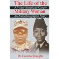 The Life of the African-American Career Military Woman: An Autoethnographic Study - Paperback