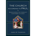 The Church According to Paul: Rediscovering the Community Conformed to Christ - Paperback
