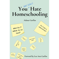 You Don't Really Hate Homeschooling: A Teen's Guide to Homeschool Success - Paperback