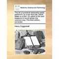 The Art of Practical Measuring Easily Perform'd, by a Two Foot Rule, Which Slides to a Foot. on Which Is the Best Measure of Round Timber the Common W - Paperback