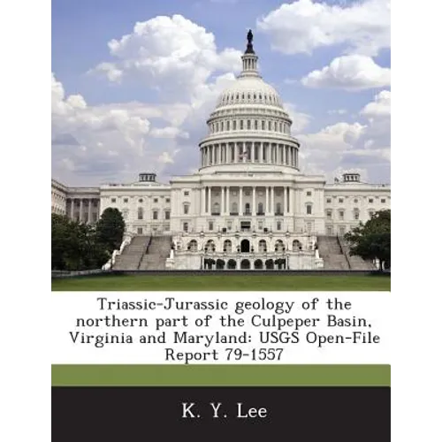 Triassic-Jurassic Geology of the Northern Part of the Culpeper Basin, Virginia and Maryland: Usgs Open-File Report 79-1557 - Paperback