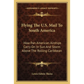 Flying The U.S. Mail To South America: How Pan American Airships Carry On In Sun And Storm Above The Rolling Caribbean - Paperback
