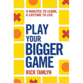 Play Your Bigger Game: 9 Minutes to Learn, a Lifetime to Live - Paperback