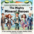 The Mighty Mineral Heroes: A Fun & Educational Kid's Nutrition Book - Hardcover