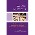 We Are All Priests: The Ecclesiological Boundaries and Horizons of Martin Luther's Common Priesthood - Hardcover