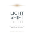 Light Shift: Restoring Self-Worth When You've Been Hurt by the Church - Paperback