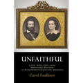 Unfaithful: Love, Adultery, and Marriage Reform in Nineteenth-Century America - Hardcover