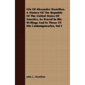 Life Of Alexander Hamilton. A History Of The Republic Of The United States Of America, As Traced In His Writings And In Those Of His Contemporaries, V - Paperback