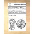 A Chronological History of New-England in the Form of Annals: Being a Summary and Exact Account of the Most Material Transactions and Occurrences Rela - Paperback