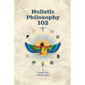 Holistic Philosophy 102 - Paperback