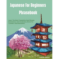 Japanese For Beginners Phrasebook: Learn The Most Frequently Used Phrases, Expressions, And Vocabulary Words For Travelers And Enthusiasts - Paperback