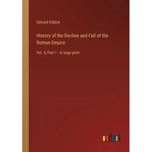 History of the Decline and Fall of the Roman Empire: Vol. 4; Part 1 - in large print - Paperback
