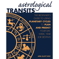 Astrological Transits: The Beginner's Guide to Using Planetary Cycles to Plan and Predict Your Day, Week, Year (or Destiny) - Paperback