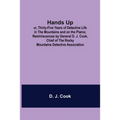 Hands Up; or, Thirty-Five Years of Detective Life in the Mountains and on the Plains; Reminiscences by General D. J. Cook, Chief of the Rocky Mountain - Paperback