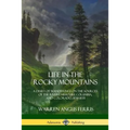 Life in the Rocky Mountains: A Diary of Wanderings on the Sources of the Rivers Missouri, Columbia, and Colorado, 1830-1835 - Paperback