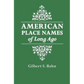 American Place Names of Long Ago. a Republication of the Index to Cram's Unrivaled Atlas of the World as Based on the Census of 1890 - Paperback