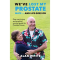 We've Lost My Prostate, Mate! ... And Life Goes On: One man's story and practical survival guide for Prostate Cancer - Paperback