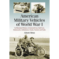 American Military Vehicles of World War I: An Illustrated History of Armored Cars, Staff Cars, Motorcycles, Ambulances, Trucks, Tractors and Tanks - Paperback