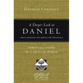 A Deeper Look at Daniel: Spiritual Living in a Secular World: Twelve Sessions for Groups and Individuals - Paperback