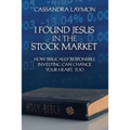I Found Jesus in the Stock Market How Biblically Responsible Investing Can Change Your Heart, Too - Paperback