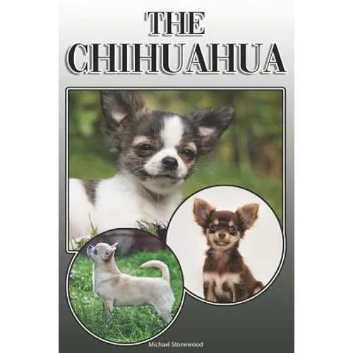 The Chihuahua: A Complete and Comprehensive Owners Guide To: Buying, Owning, Health, Grooming, Training, Obedience, Understanding and - Paperback