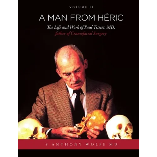 A Man from Héric: The Life and Work of Paul Tessier, MD, father of Craniofacial Surgery: Volume II - Paperback