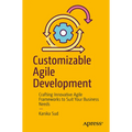 Customizable Agile Development: Crafting Innovative Agile Frameworks to Suit Your Business Needs - Paperback