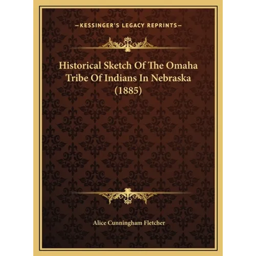 Historical Sketch Of The Omaha Tribe Of Indians In Nebraska (1885) - Hardcover