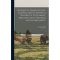 History of Stark County, Illinois, and its People: A Record of Settlement, Organization, Progress and Achievement: 1 - Hardcover