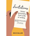 Invitations: Fiction and Poetry From A Life of Writing - Paperback