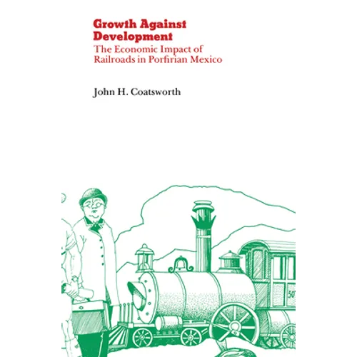 Growth Against Development: The Economic Impact of Railroads in Porfirian Mexico - Paperback