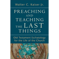 Preaching and Teaching the Last Things: Old Testament Eschatology for the Life of the Church - Paperback