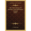 The Gold Colonies Of Australia, And Gold Seekers Manual (1853) - Paperback