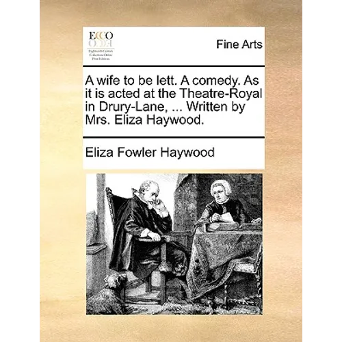 A Wife to Be Lett. a Comedy. as It Is Acted at the Theatre-Royal in Drury-Lane, ... Written by Mrs. Eliza Haywood. - Paperback