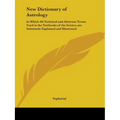 New Dictionary of Astrology: In Which All Technical and Abstruse Terms Used in the Textbooks of the Science are Intimately Explained and Illustrate - Paperback