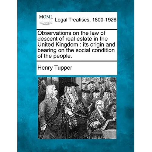 Observations on the Law of Descent of Real Estate in the United Kingdom: Its Origin and Bearing on the Social Condition of the People. - Paperback